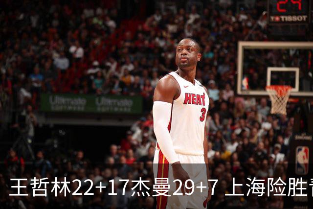 王哲林22+17杰曼29+7 上海险胜青岛斩获6连胜